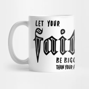 LET YOUR FAITH BE BIGGER THAN YOUR FEAR Mug